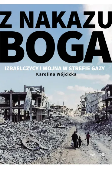 Z nakazu Boga. Izraelczycy i wojna w Strefie Gazy - Karolina  W�jcicka