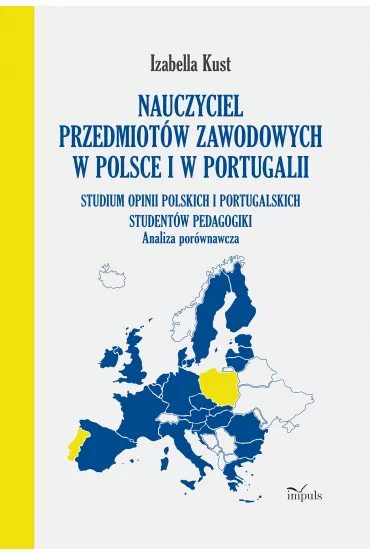 Nauczyciel przedmiot�w zawodowych w Polsce i w Portugalii Analiza por�wnawcza Studium opinii polskich i portugalskich student�w pedagogiki - Izabella Kust