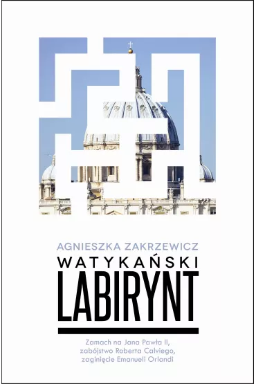 eBook Watyka�ski labirynt. Zamach na Jana Paw�a II, zab�jstwo Roberta Calviego, zagini�cie Emanueli Orlandi mobi epub - Agnieszka Zakrzewicz