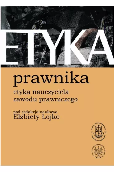 Etyka Prawnika Etyka nauczyciela zawodu prawniczego - pod red. nauk. El�biety �ojko