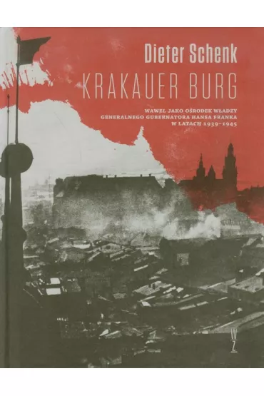 Krakauer Burg. Wawel jako o�rodek w�adzy Generalnego Gubernatora Hansa Franka w latach 1939-1945 - Schenk Dieter