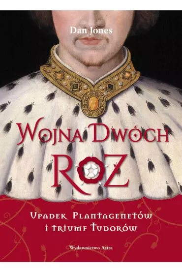 Wojna Dw�ch R�. Upadek Plantagenet�w i triumf Tudor�w - Dan Jones