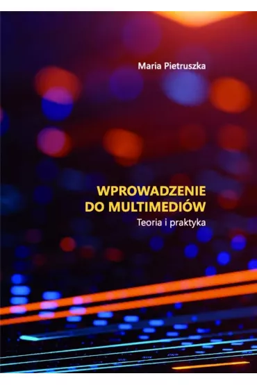 Wprowadzenie do multimedi�w. Teoria i praktyka - Maria Pietruszka