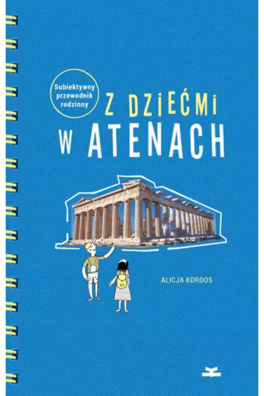 Z dzie�mi w Atenach. Subiektywny przewodnik rodzinny - Alicja Kordos