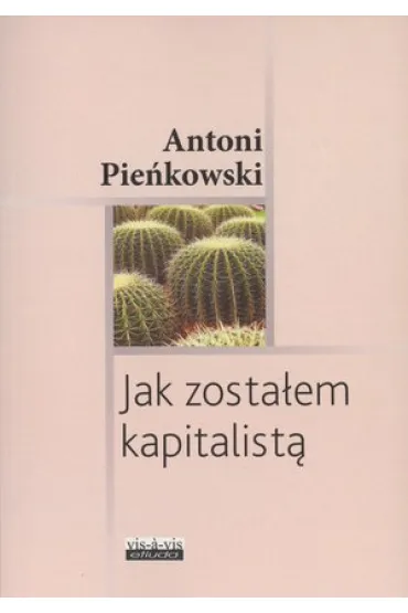 Jak zosta�em kapitalist� - Antoni Pie�kowski