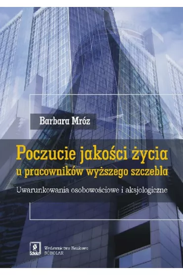 Poczucie jako�ci �ycia u pracownik�w wy�szego szczebla. Uwarunkowania osobowo�ciowe i aksjologiczne - Barbara Mr�z