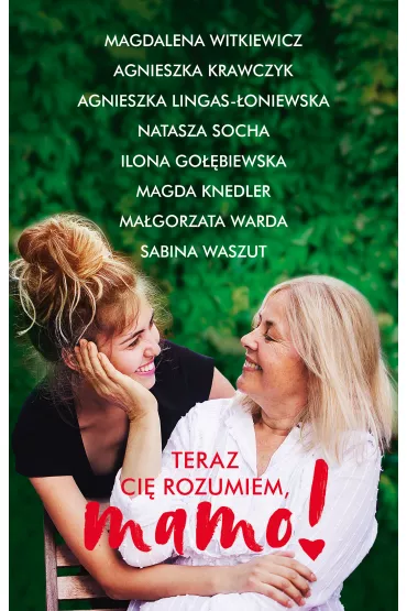 Teraz ci rozumiem, mamo! - Agnieszka Krawczyk, Agnieszka Lingas-oniewska, Magdalena Witkiewicz, Magorzata Warda, Natasza Socha, Sabina Waszut, Ilona Gobiewska, Magda Knedler