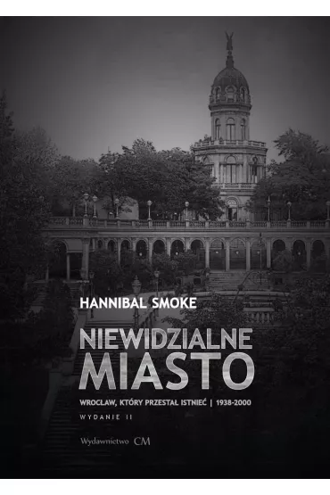 Niewidzialne miasto. Wroc�aw, kt�ry przesta� istnie� (1938-2000) (wyd. 2 rozszerzone) - Smoke Hannibal