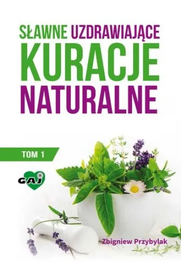 S�awne uzdrawiaj�ce kuracje naturalne. Tom 1 - Zbigniew Przybylak