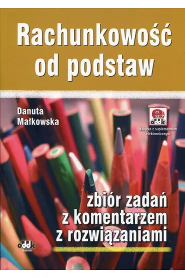 Rachunkowo�� od podstaw zbi�r zada� z komentarzem z rozwi�zaniami (z suplementem elektronicznym) - Danuta Ma�kowska