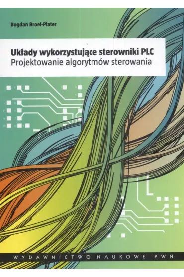 Uk�ady wykorzystuj�ce sterowniki PLC. Projektowanie algorytm�w sterowania - Bogdan Broel-Plater