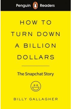 Penguin Readers Level 2 How to Turn Down a Billion Dollars. The Snapchat Story
