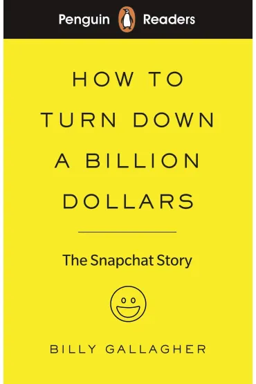 Penguin Readers Level 2 How to Turn Down a Billion Dollars. The Snapchat Story - Billy Gallagher