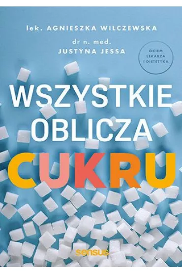 Wszystkie oblicza cukru - Justyna Jessa, Agnieszka  Wilczewska