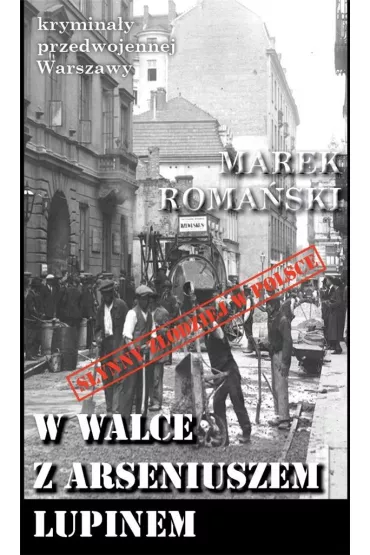 Krymina�y przedwojennej Warszawy Tom 57 W walce z Arseniuszem Lupinem - Marek Roma�ski