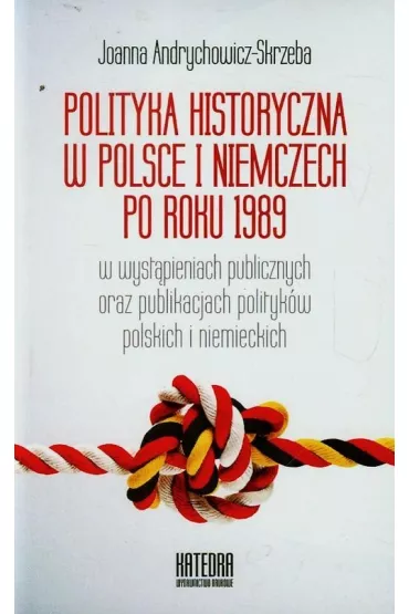 Polityka historyczna w Polsce i Niemczech po roku 1989 - Joanna Andrychowicz-Skrzeba