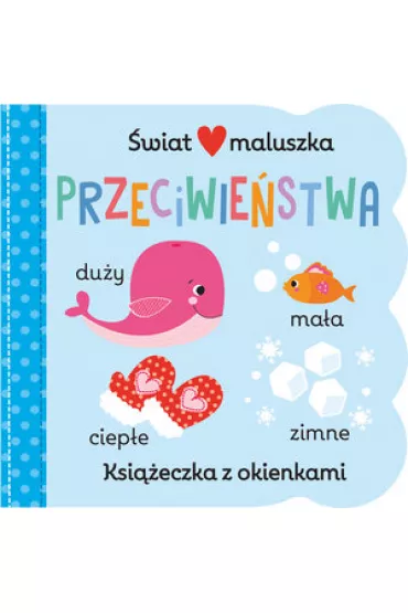 �wiat maluszka. Przeciwie�stwa. Ksi��eczka z okienkami - Martina Hogan