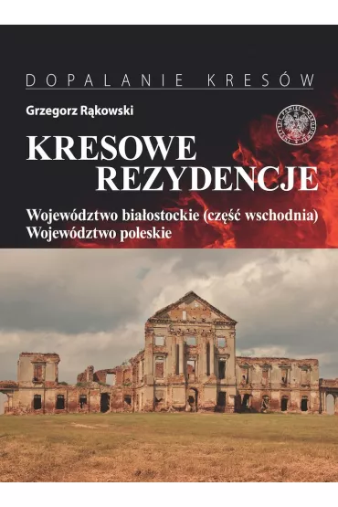 Wojew�dztwo bia�ostockie (cz�� wschodnia), wojew�dztwo poleskie. Kresowe rezydencje. Tom 3 - Grzegorz R�kowski