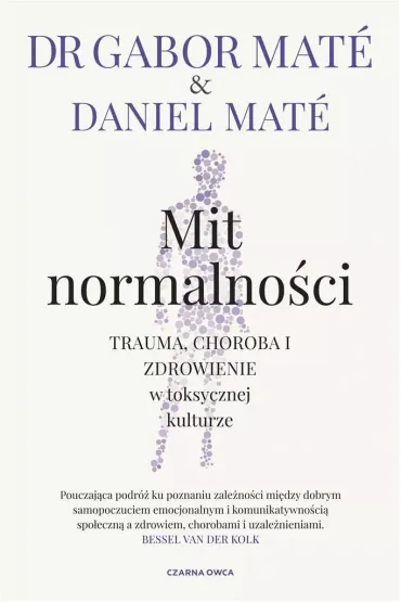 Mit normalno�ci. Trauma, choroba i zdrowienie w toksycznej kulturze - Gabor Mate, Daniel  Mat�
