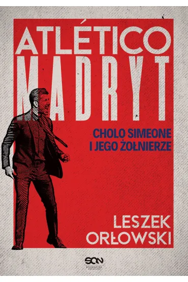 Atletico Madryt. Cholo Simeone i jego �o�nierze - Leszek Or�owski