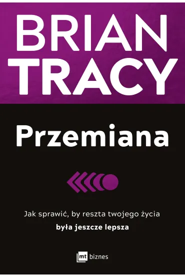 Przemiana. Jak sprawi�, by reszta twojego �ycia by�a jeszcze lepsza - Brian Tracy