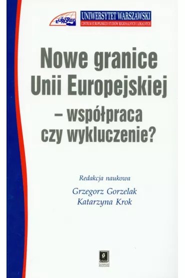 Nowe granice Unii Europejskiej - wsp�praca czy wykluczenie - Grzegorz Gorzelak, Katarzyna Krok