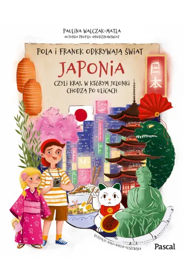 Pola i Franek odkrywaj� �wiat. Japonia, czyli kraj, w kt�rym jelonki chodz� po ulicach - Paulina  Walczak-Matla