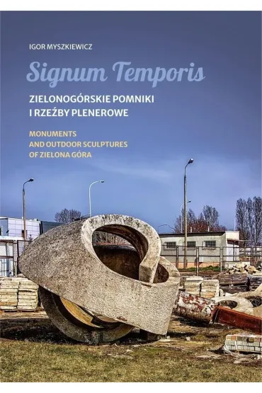 Signum Temporis. Zielonog�rskie pomniki i rze�by.. - Igor  Myszkiewicz