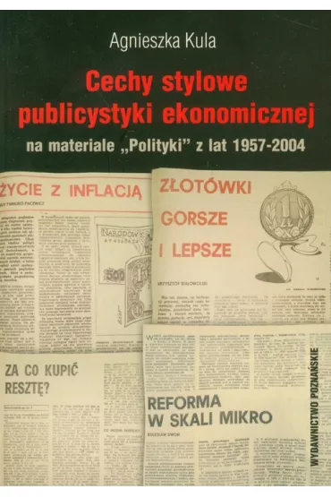 Cechy stylowe publicystyki ekonomnicznej na materiale "Polityki" z lat 1957-2004 - Agnieszka Kula