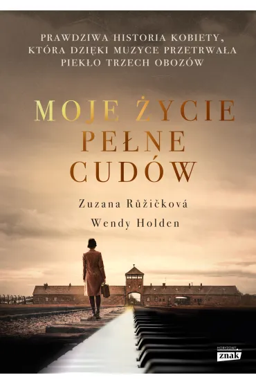 Moje �ycie pe�ne cud�w. Prawdziwa historia kobiety, kt�ra dzi�ki muzyce przetrwa�a piek�o trzech oboz�w - Wendy Holden, Zuzana Ruzickova