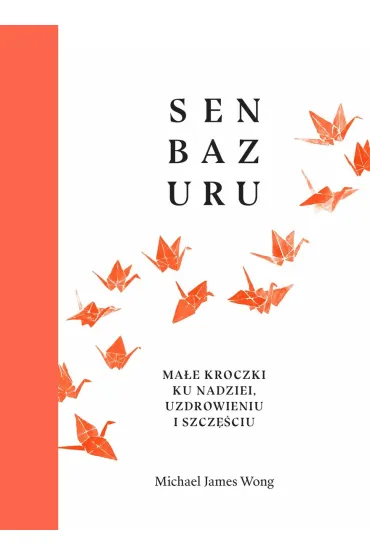 Senbazuru. Ma�e kroczki ku nadziei, uzdrowieniu i szcz�ciu - Michael James Wong