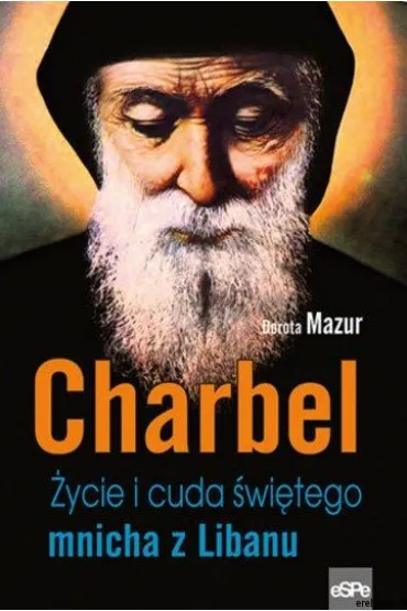 CHARBEL. �YCIE I CUDA �WI�TEGO MNICHA Z LIBANU - Dorota Mazur