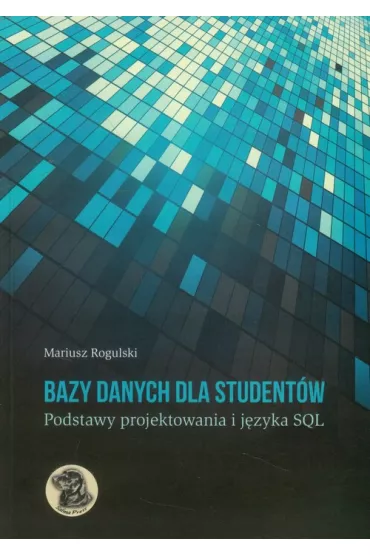 Bazy danych dla student�w. Podstawy projektowania i j�zyka SQL - Mariusz Rogulski