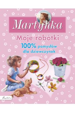 Moje robtki 100% pomysw dla dziewczynek Martynka