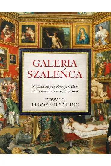 Galeria szale�ca. Najdziwniejsze obrazy, rze�by i inne kurioza z dziej�w sztuki - Edward Brooke-Hitching