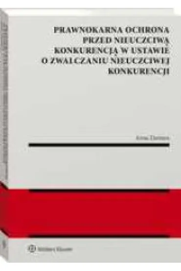 Prawnokarna ochrona przed nieuczciw� konkurencj� w ustawie o zwalczaniu nieuczciwej konkurencji - Anna Zientara