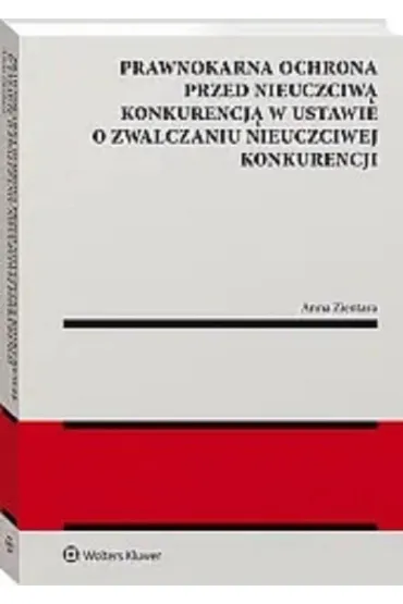 Prawnokarna ochrona przed nieuczciw� konkurencj� w ustawie o zwalczaniu nieuczciwej konkurencji - Anna Zientara