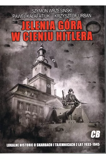 Jelenia G�ra w cieniu Hitlera - Szymon Wrzesi�ski, Krzysztof Urban, Pawe� Ka�afatiuk