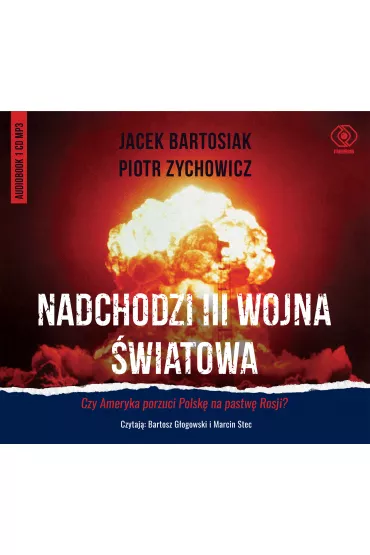 Audiobook Nadchodzi III wojna wiatowa. Czy Ameryka porzuci Polsk na pastw Rosji? CD - Piotr Zychowicz, Jacek Bartosiak