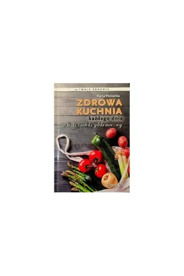 Zdrowa kuchnia ka�dego dnia. Niski indeks glikemiczny - Daria Pociecha