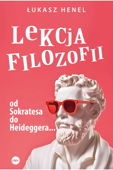 Lekcja filozofii Od Sokratesa do Heideggera - �ukasz Henel
