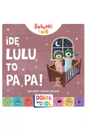 Id� lu-lu, to pa-pa! Wieczorny s�ownik malucha. Bobaski i mi�. Dobranoc, Trefliki na noc.