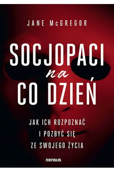 Socjopaci na co dzie�. Jak ich rozpozna� i pozby� si� ze swojego �ycia - Jane  McGregor