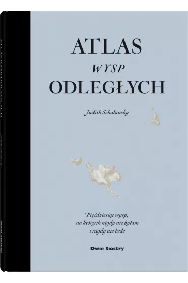 Atlas wysp odleg�ych. Pi��dziesi�t wysp, na kt�rych nigdy nie by�am i nigdy nie b�d� - Judith  Schlansky