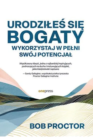 Urodzi�e� si� bogaty. Wykorzystaj w pe�ni sw�j potencja� - Bob Proctor
