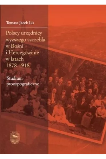 Polscy urz�dnicy wy�szego szczebla w Bo�ni i Hercegowinie w latach 1878-1918 - Tomasz Jacek  Lis