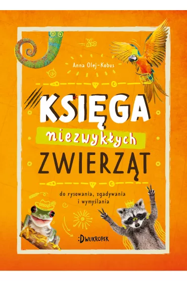 Ksi�ga niezwyk�ych zwierz�t. Do rysowania, zgadywania i wymy�lania - Anna Olej-Kobus