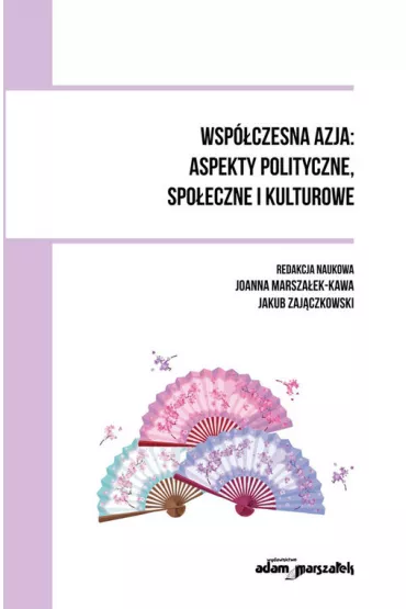 Wsp�czesna Azja: aspekty polityczne, spo�eczne i kulturowe - Jakub Zaj�czkowski, Joanna Marsza�ek-Kawa