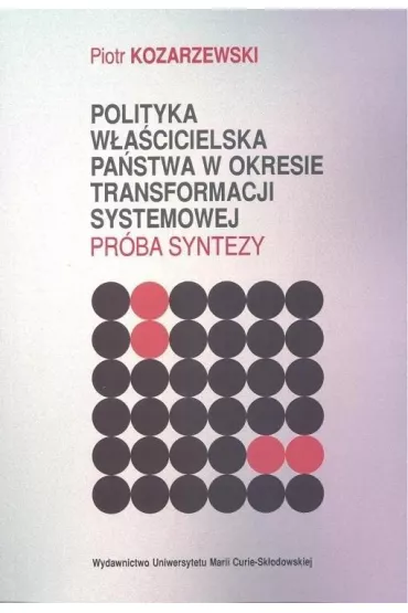 Polityka w�a�cicielska pa�stwa w okresie transformacji systemowej Pr�ba syntezy - Piotr Kozarzewski