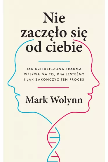 eBook Nie zaczo si od ciebie. Jak dziedziczona trauma wpywa na to, kim jestemy i jak zakoczy ten proces mobi epub - Mark Wolynn